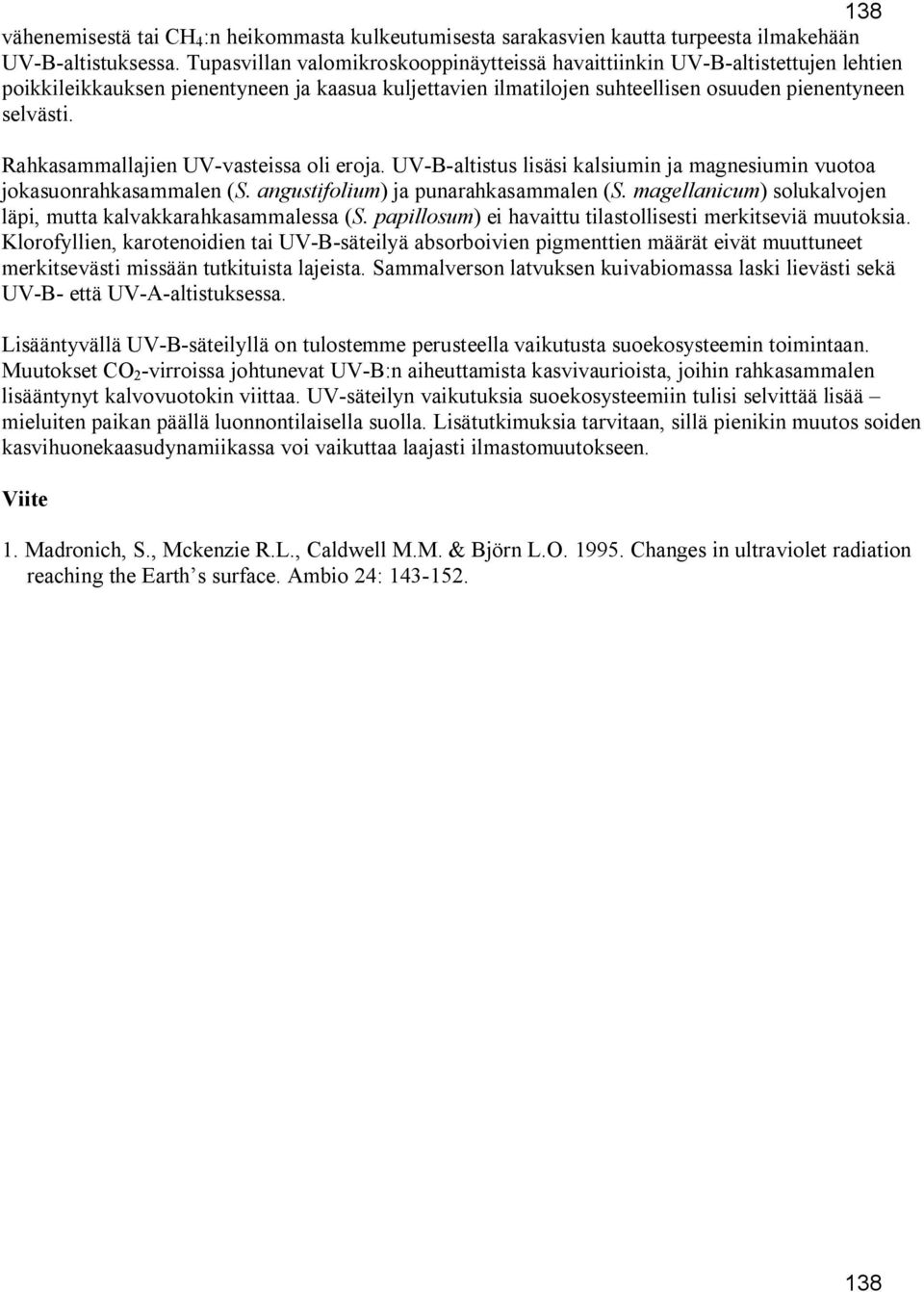 Rahkasammallajien UV-vasteissa oli eroja. UV-B-altistus lisäsi kalsiumin ja magnesiumin vuotoa jokasuonrahkasammalen (S. angustifolium) ja punarahkasammalen (S.