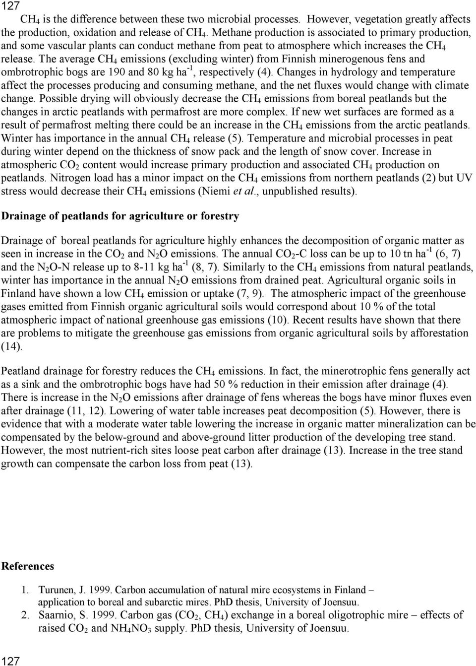 The average CH 4 emissions (excluding winter) from Finnish minerogenous fens and ombrotrophic bogs are 190 and 80 kg ha -1, respectively (4).