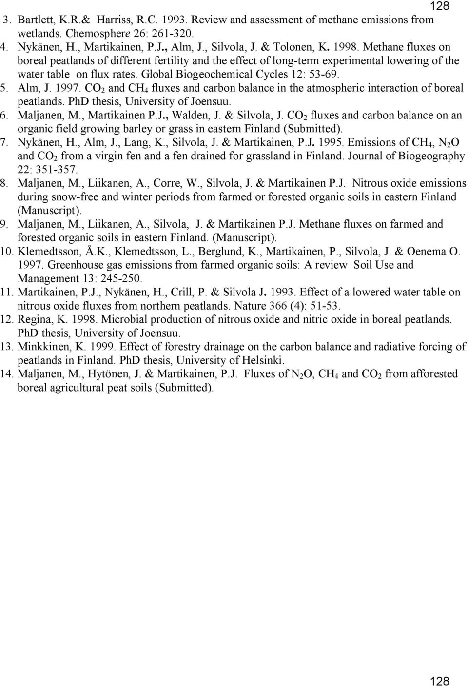 1997. CO 2 and CH 4 fluxes and carbon balance in the atmospheric interaction of boreal peatlands. PhD thesis, University of Joensuu. 6. Maljanen, M., Martikainen P.J., Walden, J. & Silvola, J.