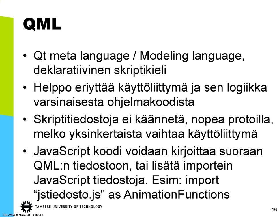 protoilla, melko yksinkertaista vaihtaa käyttöliittymä JavaScript koodi voidaan kirjoittaa suoraan