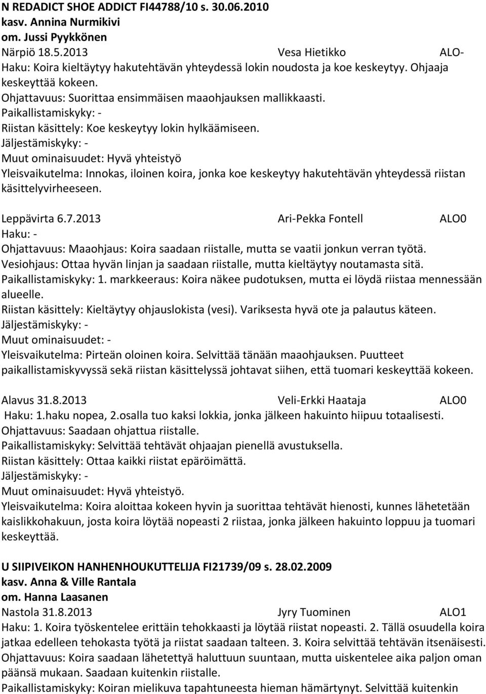 Riistan käsittely: Koe keskeytyy lokin hylkäämiseen. Muut ominaisuudet: Hyvä yhteistyö Yleisvaikutelma: Innokas, iloinen koira, jonka koe keskeytyy hakutehtävän yhteydessä riistan käsittelyvirheeseen.