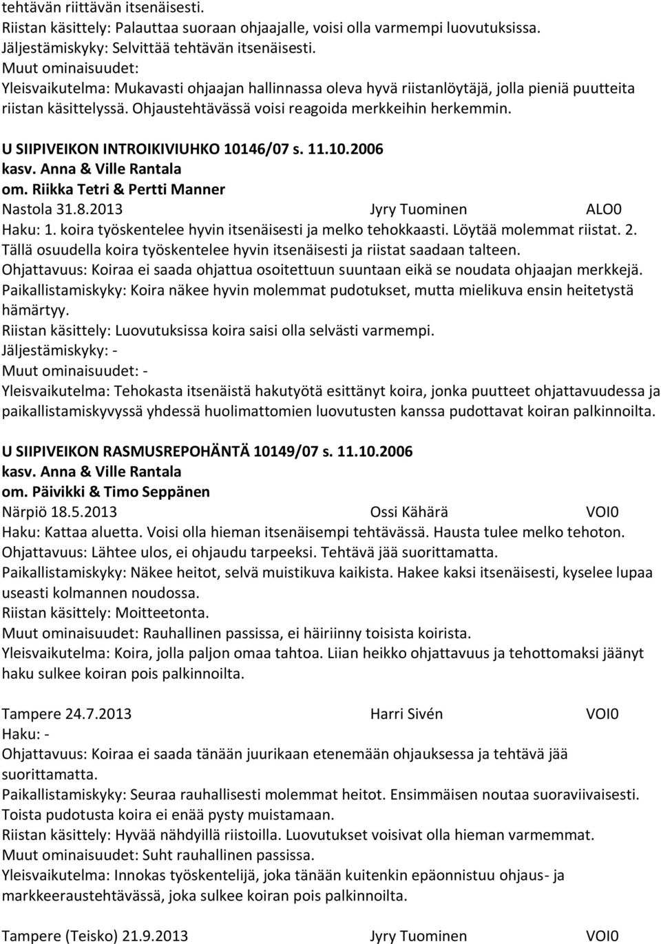 U SIIPIVEIKON INTROIKIVIUHKO 10146/07 s. 11.10.2006 kasv. Anna & Ville Rantala om. Riikka Tetri & Pertti Manner Haku: 1. koira työskentelee hyvin itsenäisesti ja melko tehokkaasti.