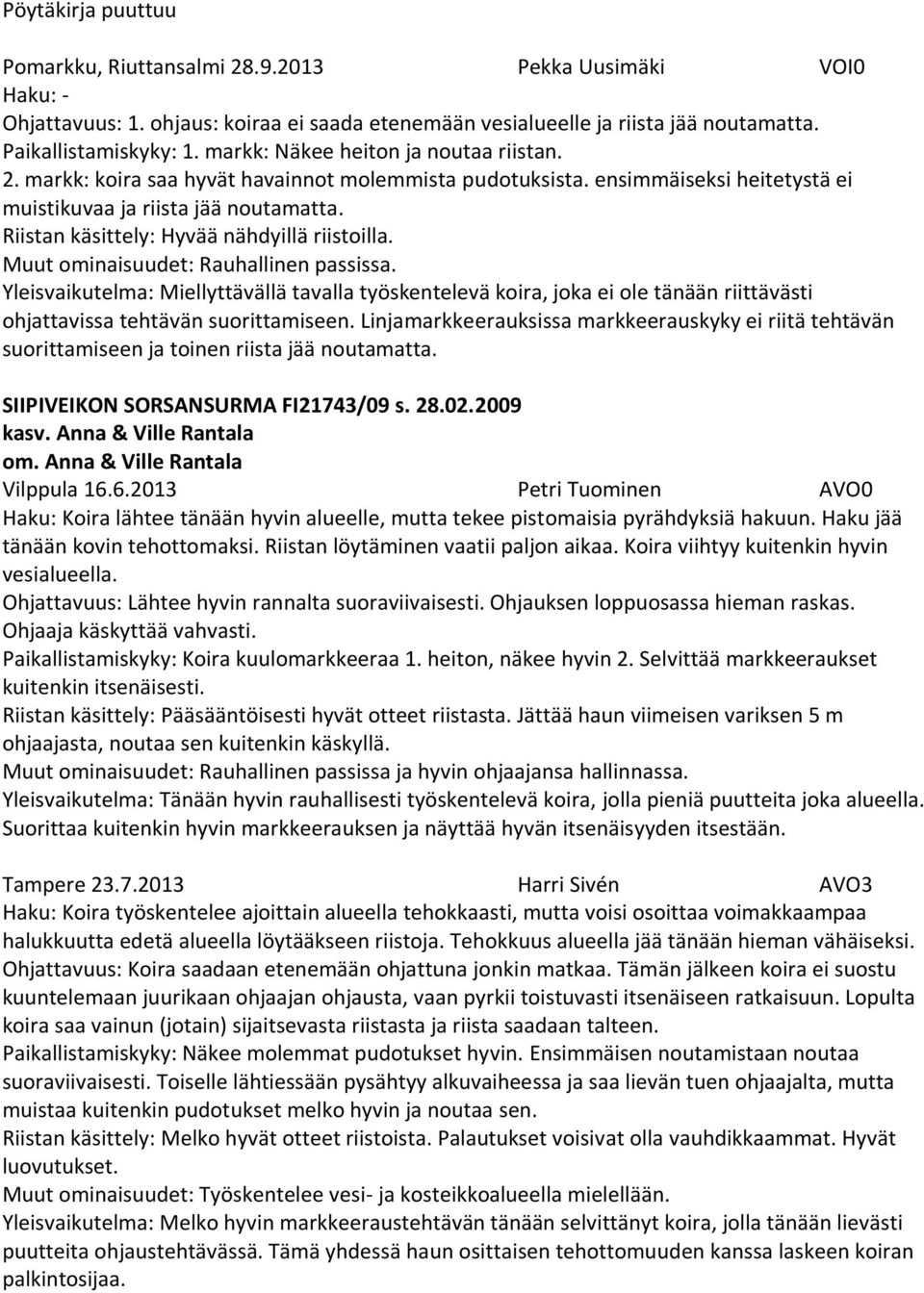 Riistan käsittely: Hyvää nähdyillä riistoilla. Muut ominaisuudet: Rauhallinen passissa.