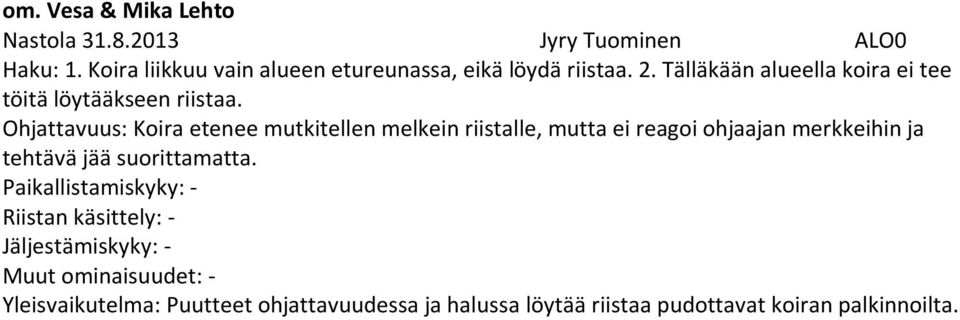 Ohjattavuus: Koira etenee mutkitellen melkein riistalle, mutta ei reagoi ohjaajan merkkeihin ja