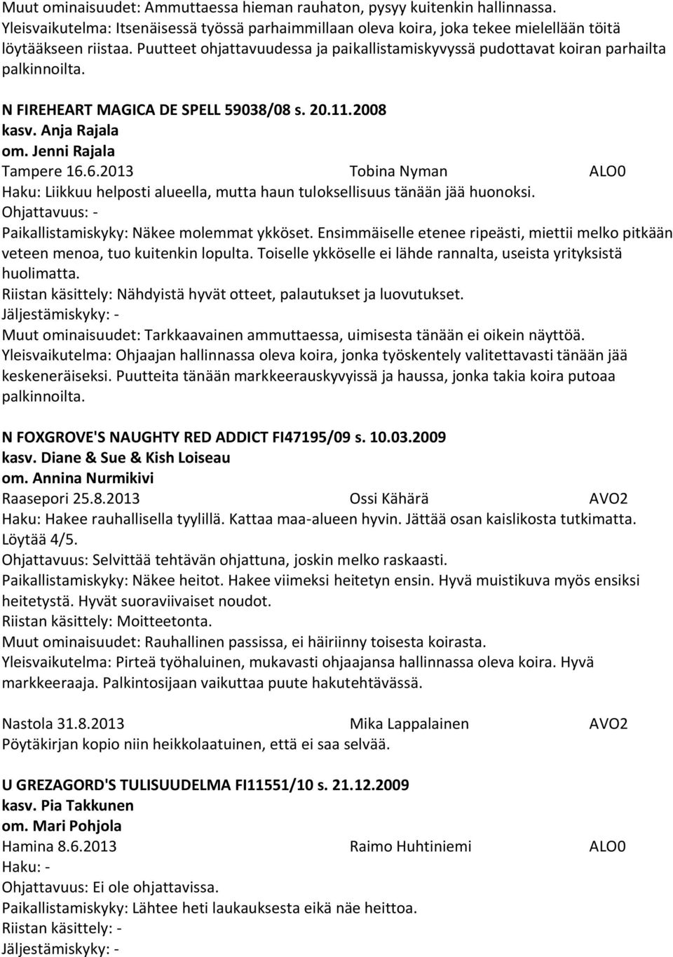 6.2013 Tobina Nyman ALO0 Haku: Liikkuu helposti alueella, mutta haun tuloksellisuus tänään jää huonoksi. Ohjattavuus: - Paikallistamiskyky: Näkee molemmat ykköset.