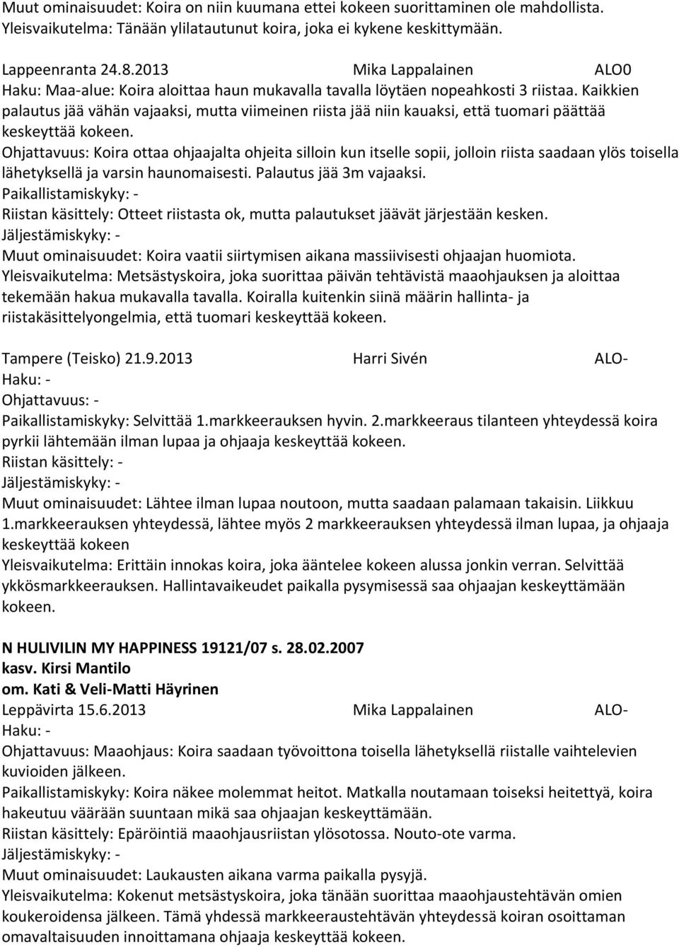 Kaikkien palautus jää vähän vajaaksi, mutta viimeinen riista jää niin kauaksi, että tuomari päättää keskeyttää kokeen.