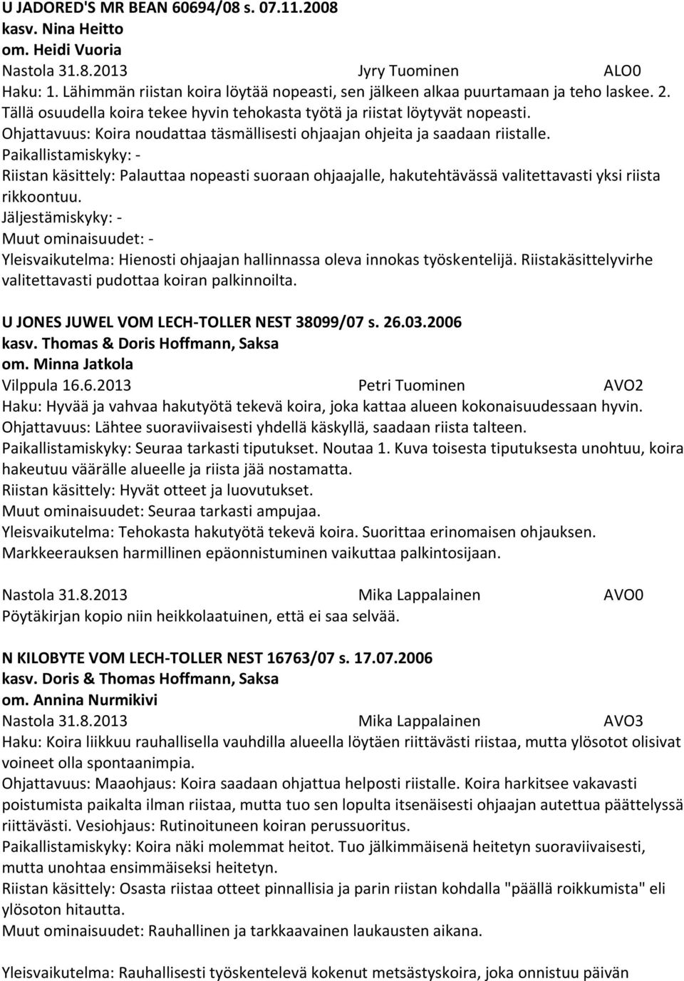 Riistan käsittely: Palauttaa nopeasti suoraan ohjaajalle, hakutehtävässä valitettavasti yksi riista rikkoontuu. Yleisvaikutelma: Hienosti ohjaajan hallinnassa oleva innokas työskentelijä.