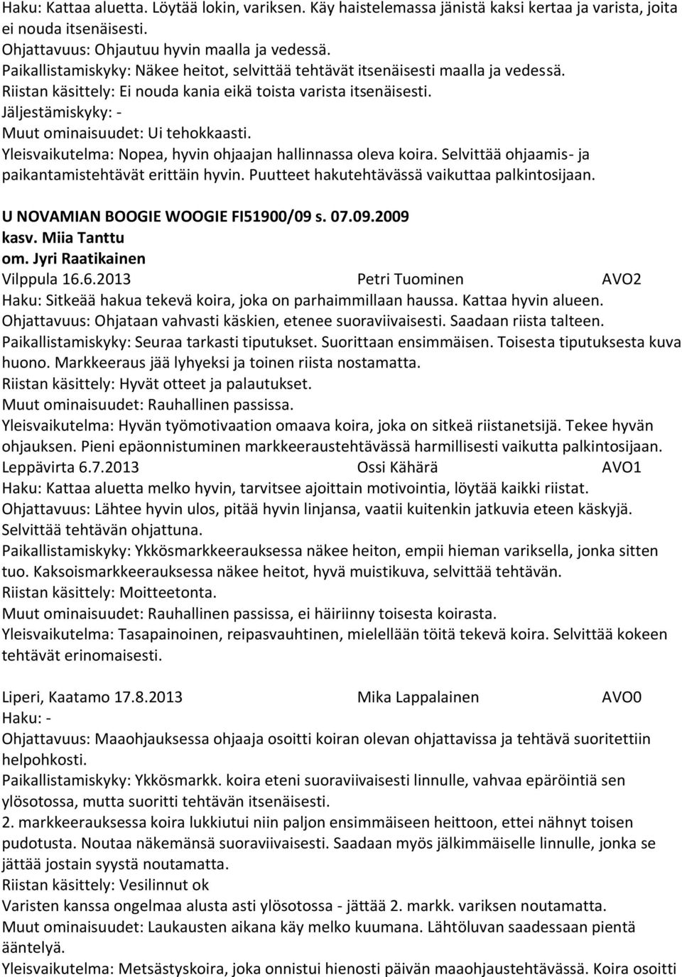 Yleisvaikutelma: Nopea, hyvin ohjaajan hallinnassa oleva koira. Selvittää ohjaamis- ja paikantamistehtävät erittäin hyvin. Puutteet hakutehtävässä vaikuttaa palkintosijaan.