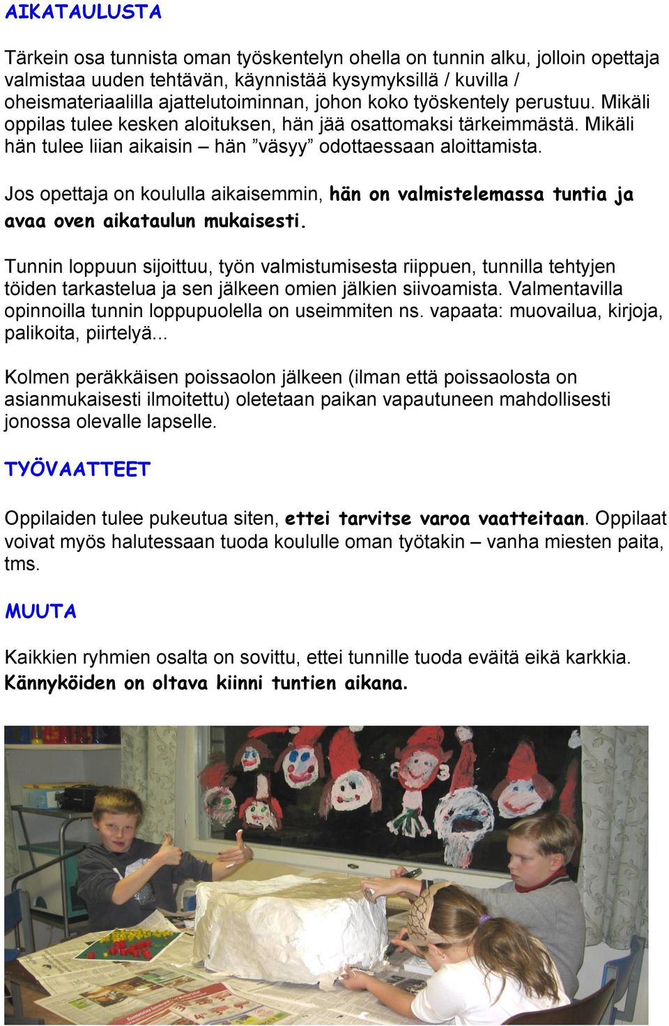 Jos opettaja on koululla aikaisemmin, hän on valmistelemassa tuntia ja avaa oven aikataulun mukaisesti.