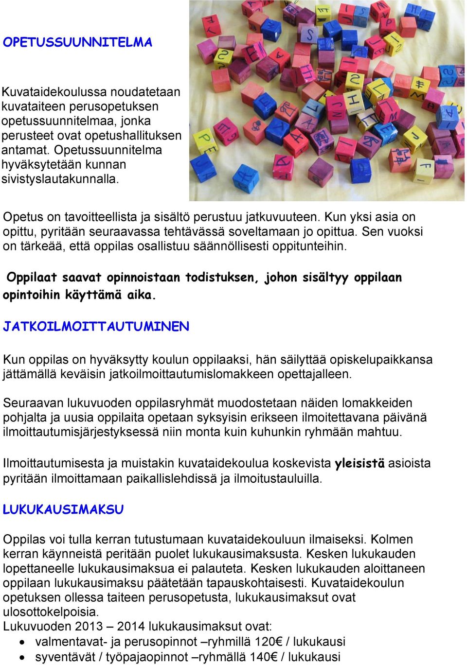 Kun yksi asia on opittu, pyritään seuraavassa tehtävässä soveltamaan jo opittua. Sen vuoksi on tärkeää, että oppilas osallistuu säännöllisesti oppitunteihin.