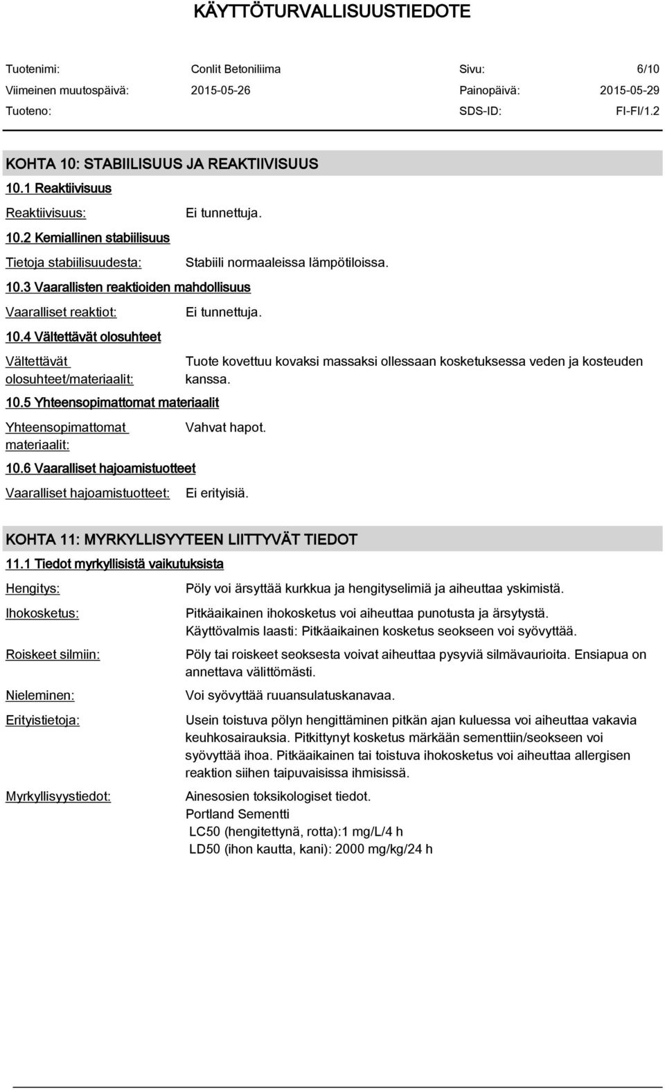 6 Vaaralliset hajoamistuotteet Vaaralliset hajoamistuotteet: Stabiili normaaleissa lämpötiloissa. Ei tunnettuja. Tuote kovettuu kovaksi massaksi ollessaan kosketuksessa veden ja kosteuden kanssa.