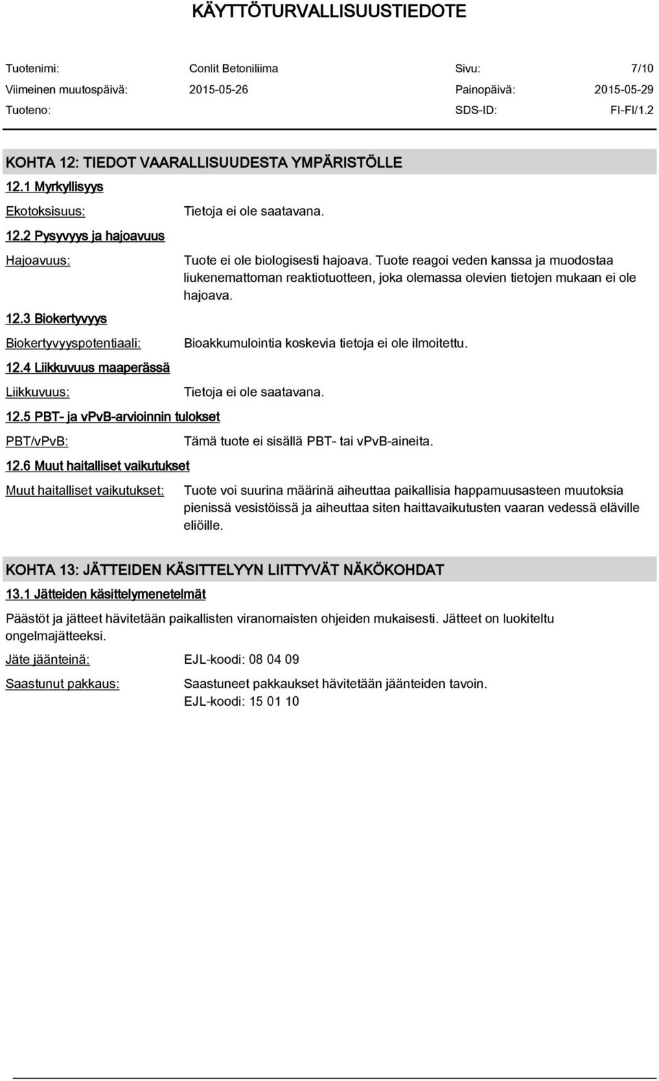 Tuote ei ole biologisesti hajoava. Tuote reagoi veden kanssa ja muodostaa liukenemattoman reaktiotuotteen, joka olemassa olevien tietojen mukaan ei ole hajoava.