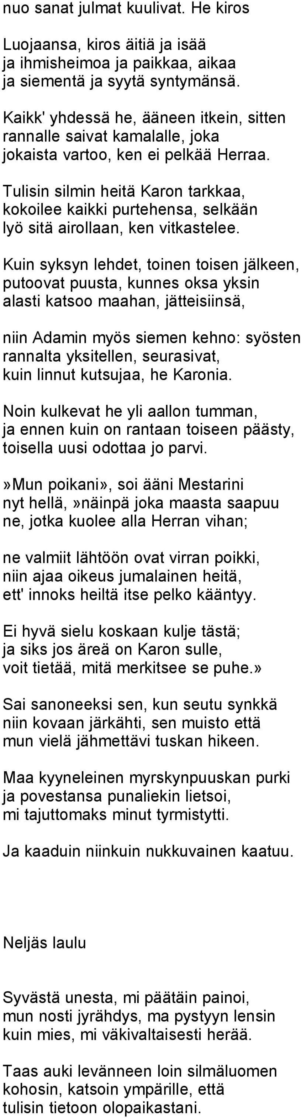 Tulisin silmin heitä Karon tarkkaa, kokoilee kaikki purtehensa, selkään lyö sitä airollaan, ken vitkastelee.