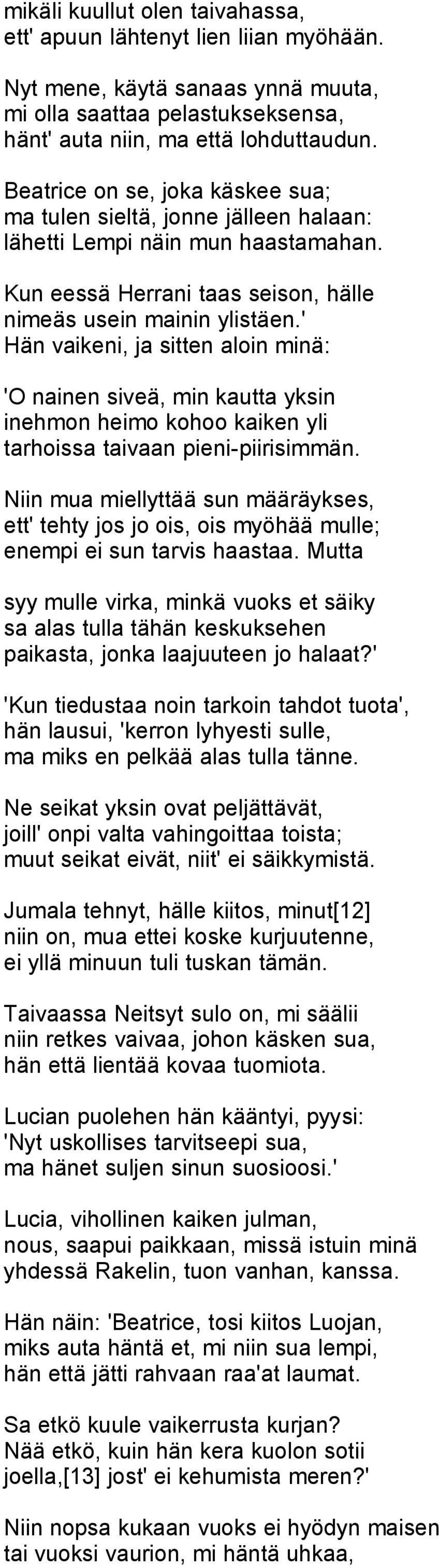 ' Hän vaikeni, ja sitten aloin minä: 'O nainen siveä, min kautta yksin inehmon heimo kohoo kaiken yli tarhoissa taivaan pieni-piirisimmän.