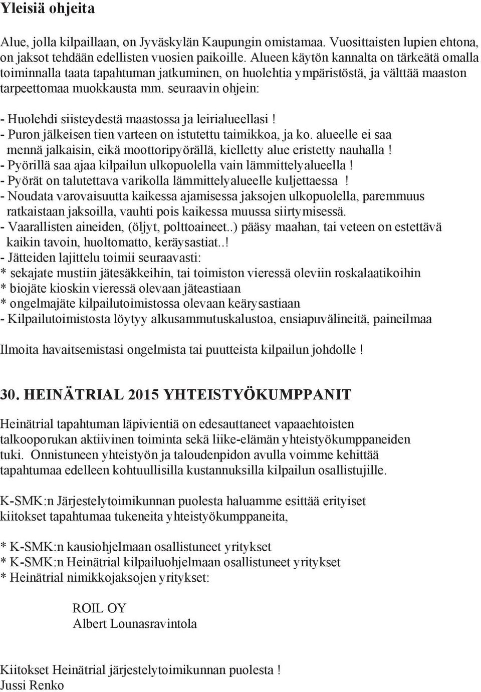 seuraavin ohjein: - Huolehdi siisteydestä maastossa ja leirialueellasi! - Puron jälkeisen tien varteen on istutettu taimikkoa, ja ko.