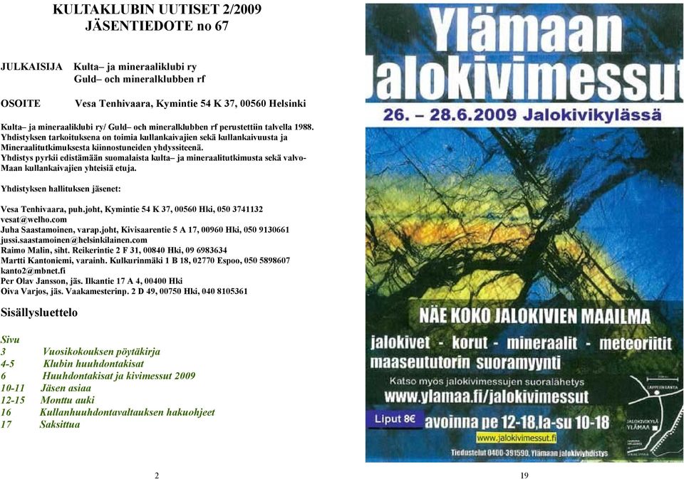 Yhdistys pyrkii edistämään suomalaista kulta ja mineraalitutkimusta sekä valvo- Maan kullankaivajien yhteisiä etuja. Yhdistyksen hallituksen jäsenet: Vesa Tenhivaara, puh.