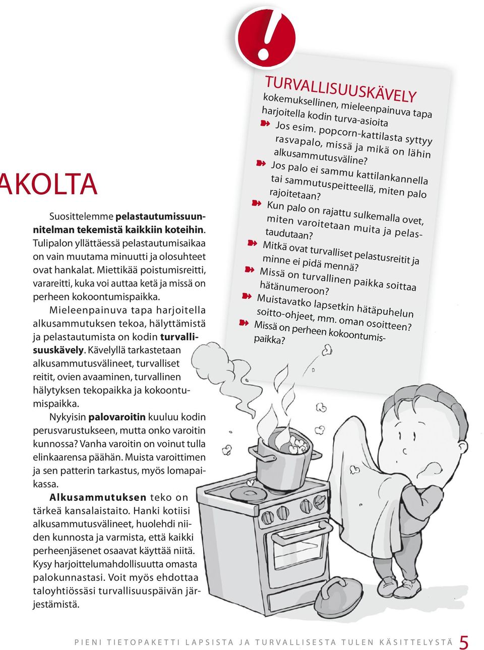 Miettikää poistumisreitti, varareitti, kuka voi auttaa ketä ja missä on perheen kokoontumispaikka.