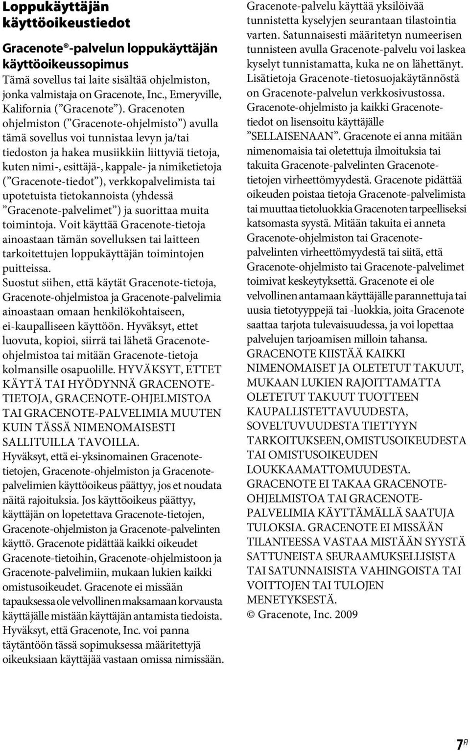 Gracenoten ohjelmiston ( Gracenote-ohjelmisto ) avulla tämä sovellus voi tunnistaa levyn ja/tai tiedoston ja hakea musiikkiin liittyviä tietoja, kuten nimi-, esittäjä-, kappale- ja nimiketietoja (