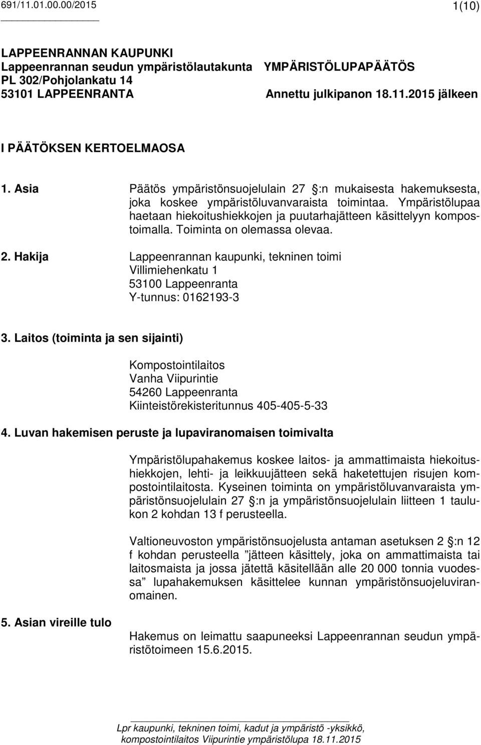 Toiminta on olemassa olevaa. 2. Hakija Lappeenrannan kaupunki, tekninen toimi Villimiehenkatu 1 53100 Lappeenranta Y-tunnus: 0162193-3 3.