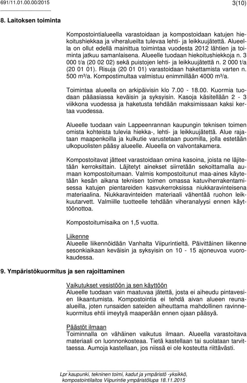 3 000 t/a (20 02 02) sekä puistojen lehti- ja leikkuujätettä n. 2 000 t/a (20 01 01). Risuja (20 01 01) varastoidaan hakettamista varten n. 500 m³/a. Kompostimultaa valmistuu enimmillään 4000 m³/a.