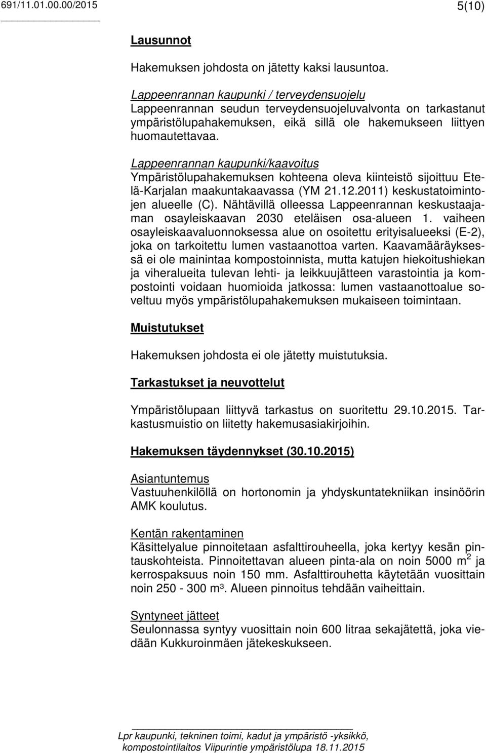 Lappeenrannan kaupunki/kaavoitus Ympäristölupahakemuksen kohteena oleva kiinteistö sijoittuu Etelä-Karjalan maakuntakaavassa (YM 21.12.2011) keskustatoimintojen alueelle (C).