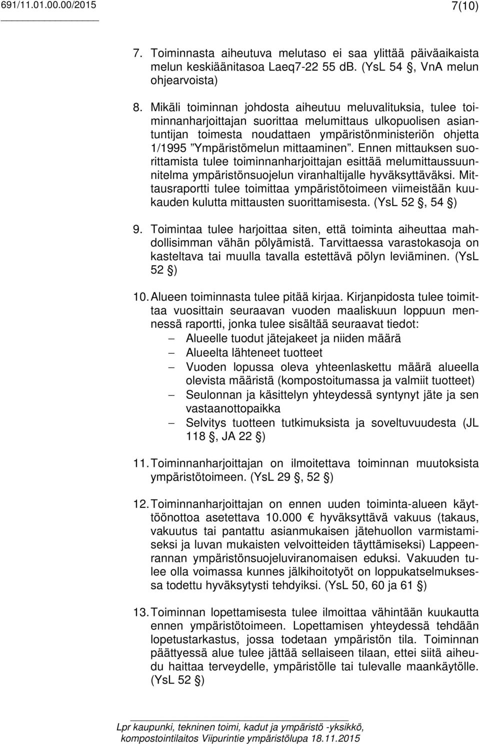 mittaaminen. Ennen mittauksen suorittamista tulee toiminnanharjoittajan esittää melumittaussuunnitelma ympäristönsuojelun viranhaltijalle hyväksyttäväksi.