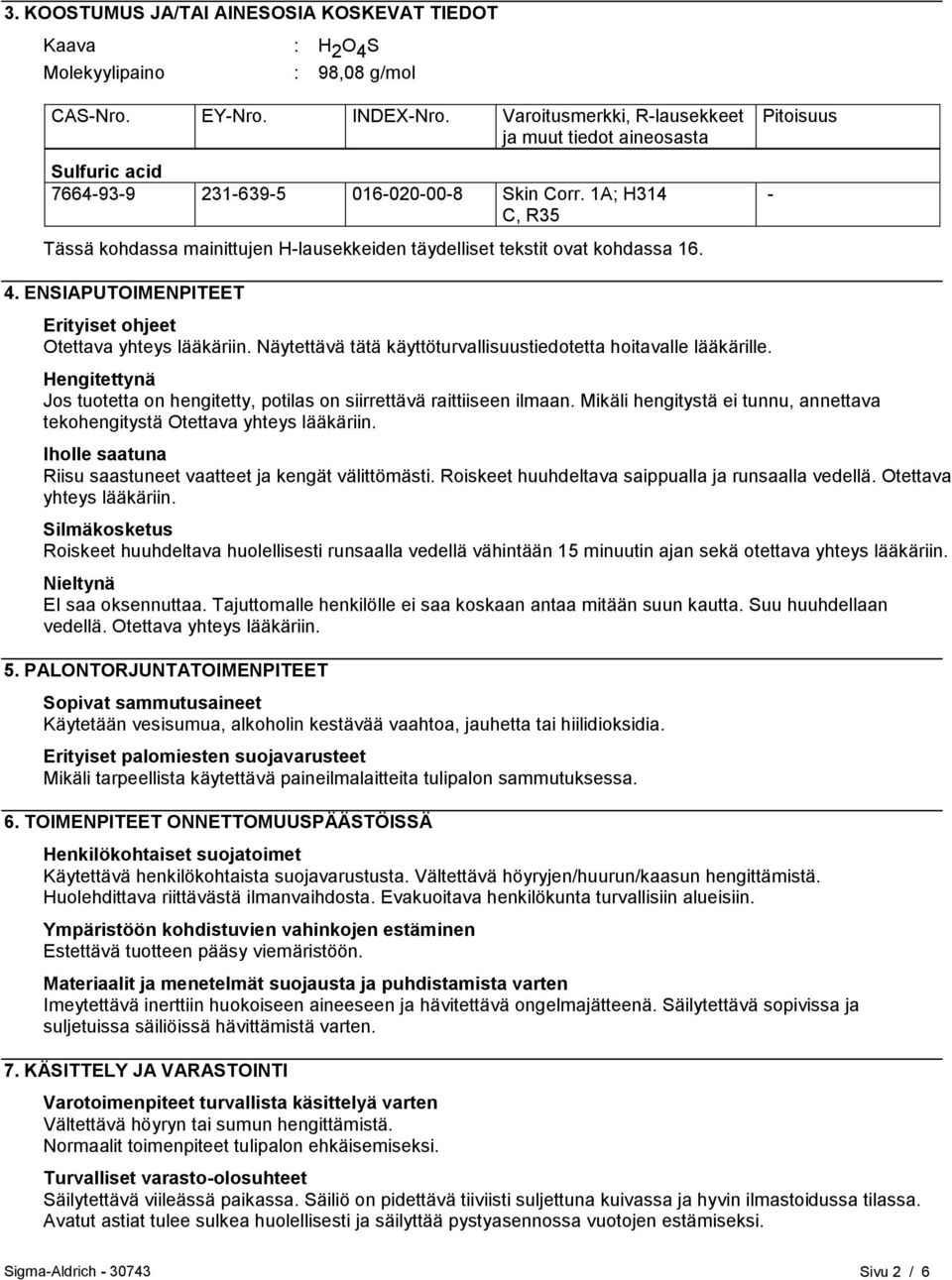 1A; H314 C, R35 Pitoisuus - Tässä kohdassa mainittujen H-lausekkeiden täydelliset tekstit ovat kohdassa 16. 4. ENSIAPUTOIMENPITEET Erityiset ohjeet Otettava yhteys lääkäriin.