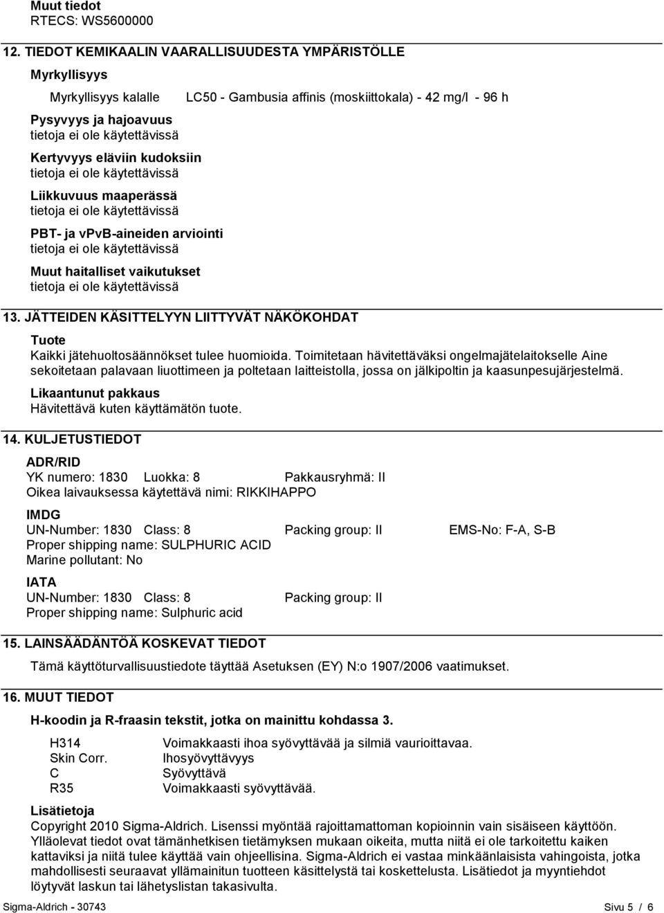 haitalliset vaikutukset LC50 - Gambusia affinis (moskiittokala) - 42 mg/l - 96 h 13. JÄTTEIDEN KÄSITTELYYN LIITTYVÄT NÄKÖKOHDAT Tuote Kaikki jätehuoltosäännökset tulee huomioida.