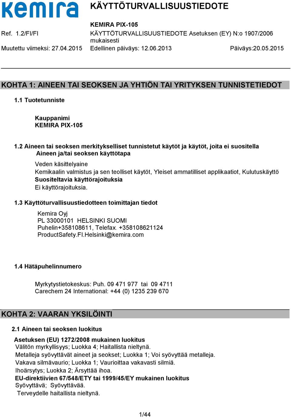 ammatilliset applikaatiot, Kulutuskäyttö Suositeltavia käyttörajoituksia Ei käyttörajoituksia. 1.