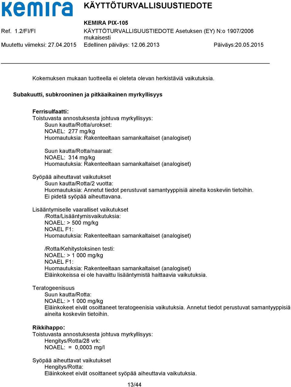 (analogiset) Suun kautta/rotta/naaraat: NOAEL: 314 mg/kg : Rakenteeltaan samankaltaiset (analogiset) Syöpää aiheuttavat vaikutukset Suun kautta/rotta/2 vuotta: : Annetut tiedot perustuvat