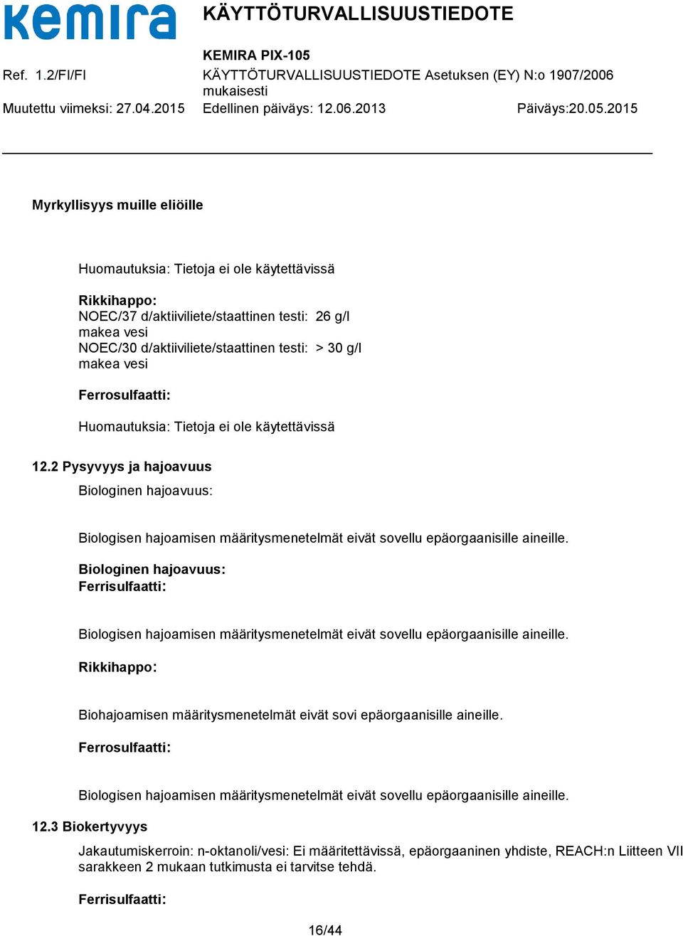 Biologinen hajoavuus: Ferrisulfaatti: Biologisen hajoamisen määritysmenetelmät eivät sovellu epäorgaanisille aineille. Rikkihappo: Biohajoamisen määritysmenetelmät eivät sovi epäorgaanisille aineille.