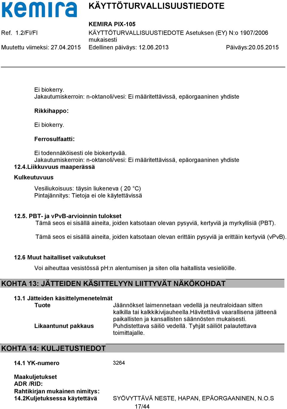 Liikkuvuus maaperässä Kulkeutuvuus Vesiliukoisuus: täysin liukeneva ( 20 C) Pintajännitys: Tietoja ei ole käytettävissä 12.5.