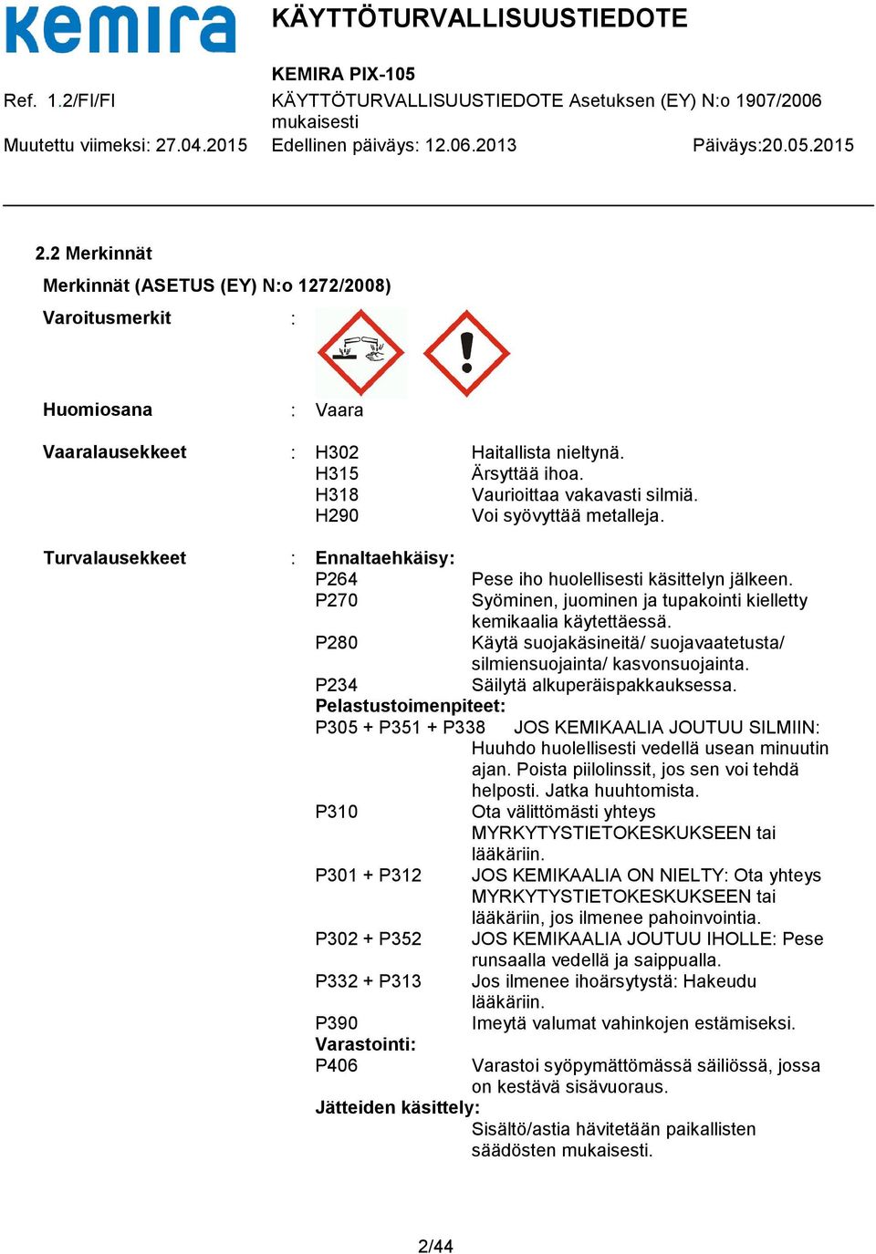P280 Käytä suojakäsineitä/ suojavaatetusta/ silmiensuojainta/ kasvonsuojainta. P234 Säilytä alkuperäispakkauksessa.