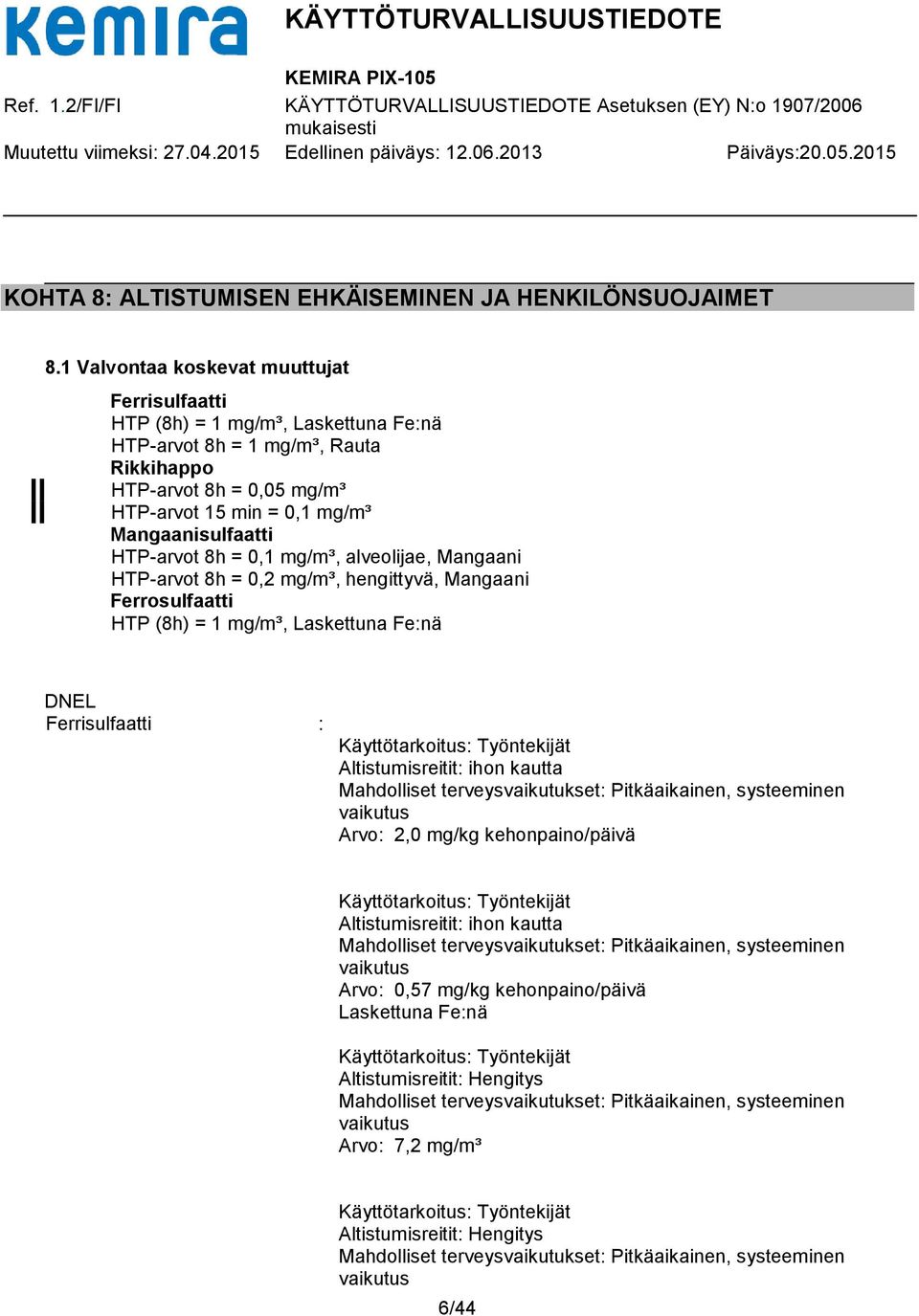 HTP-arvot 8h = 0,1 mg/m³, alveolijae, Mangaani HTP-arvot 8h = 0,2 mg/m³, hengittyvä, Mangaani Ferrosulfaatti HTP (8h) = 1 mg/m³, Laskettuna Fe:nä DNEL Ferrisulfaatti : Käyttötarkoitus: Työntekijät