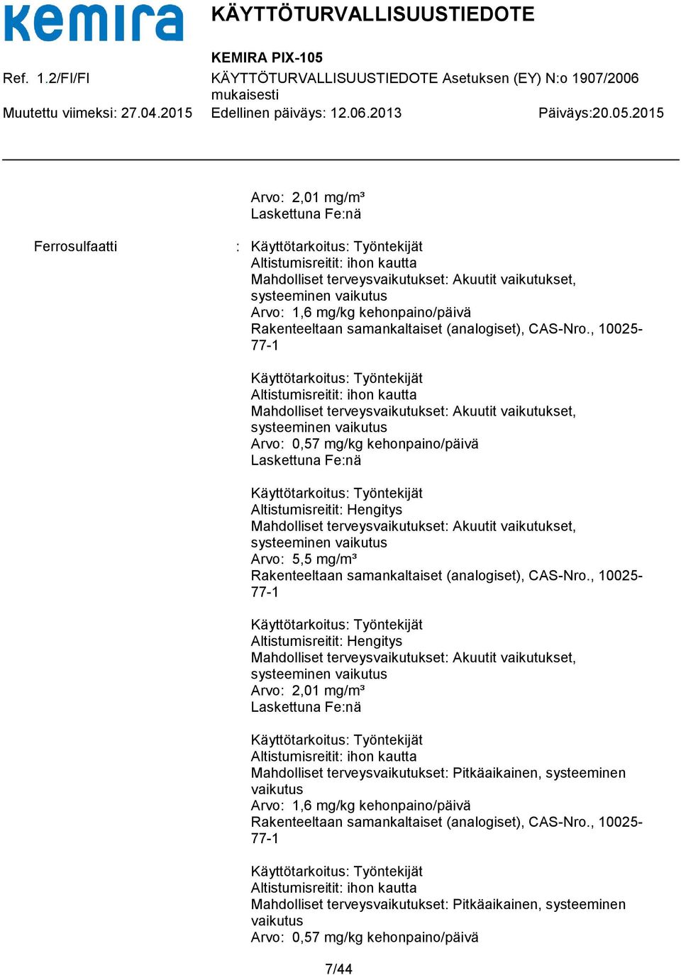 , 10025-77-1 Käyttötarkoitus: Työntekijät Altistumisreitit: ihon kautta Mahdolliset terveysvaikutukset: Akuutit vaikutukset, vaikutus Arvo: 0,57 mg/kg kehonpaino/päivä Laskettuna Fe:nä
