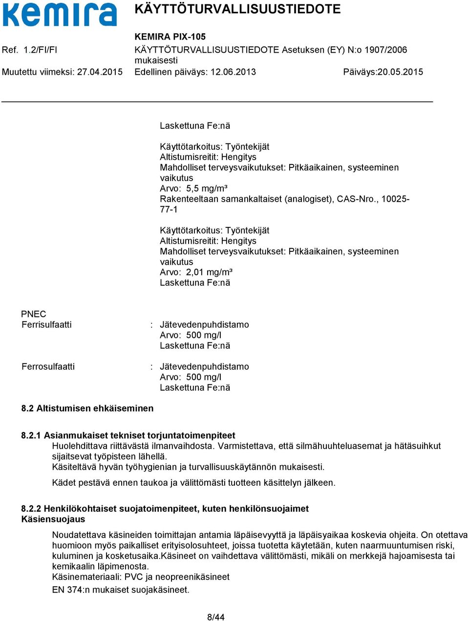 Jätevedenpuhdistamo Arvo: 500 mg/l Laskettuna Fe:nä : Jätevedenpuhdistamo Arvo: 500 mg/l Laskettuna Fe:nä 8.2 Altistumisen ehkäiseminen 8.2.1 Asianmukaiset tekniset torjuntatoimenpiteet Huolehdittava riittävästä ilmanvaihdosta.