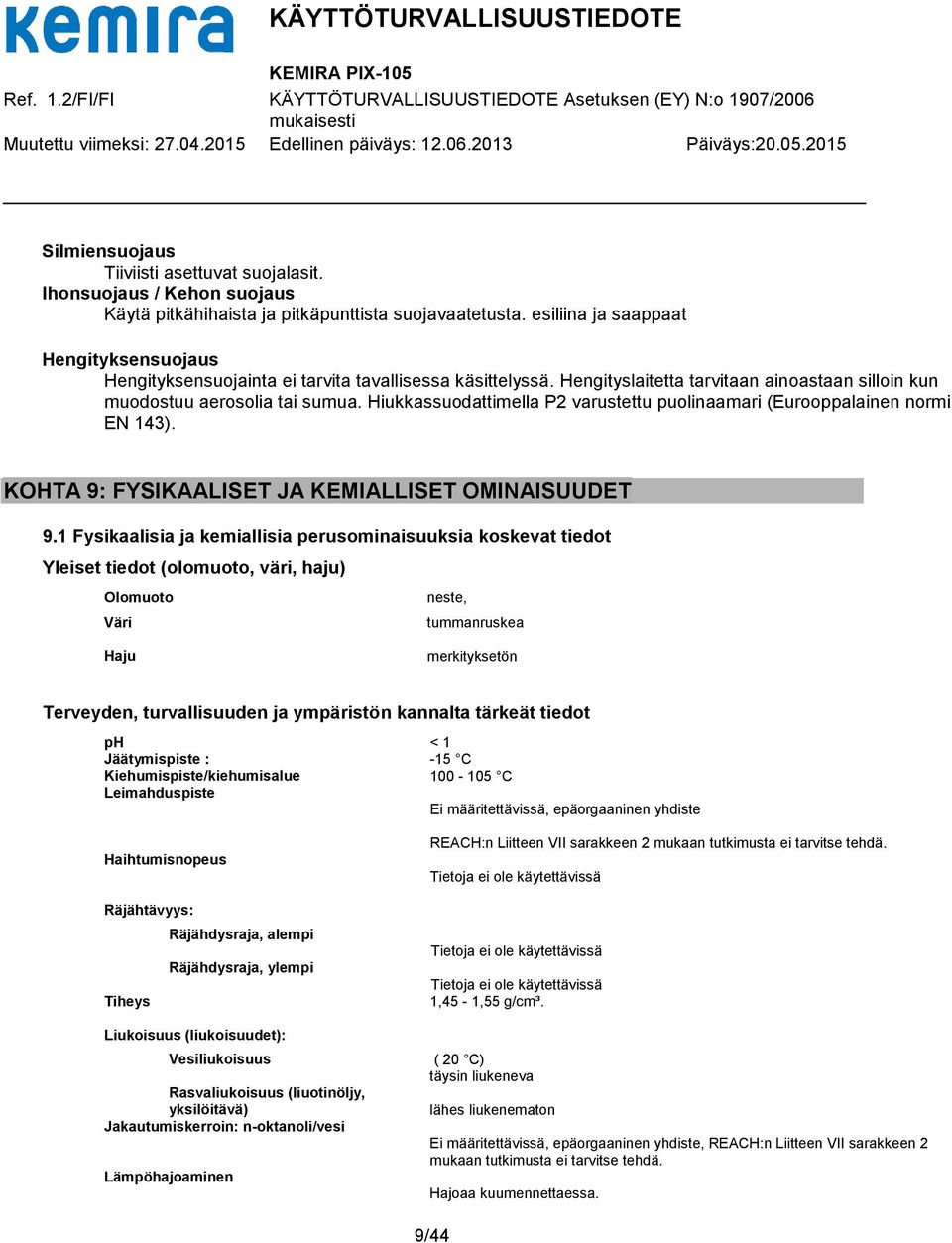 Hiukkassuodattimella P2 varustettu puolinaamari (Eurooppalainen normi EN 143). KOHTA 9: FYSIKAALISET JA KEMIALLISET OMINAISUUDET 9.