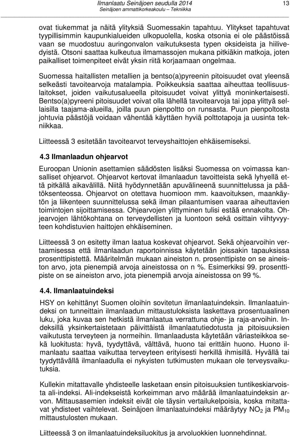 Otsoni saattaa kulkeutua ilmamassojen mukana pitkiäkin matkoja, joten paikalliset toimenpiteet eivät yksin riitä korjaamaan ongelmaa.