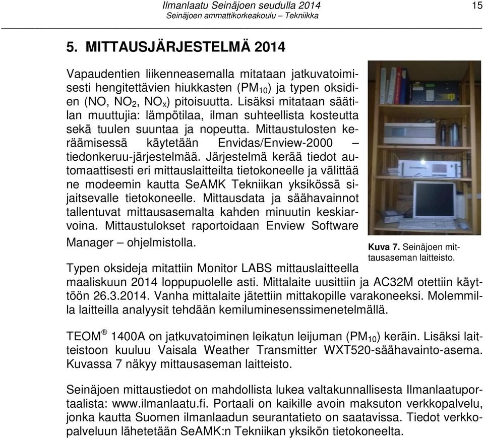 Järjestelmä kerää tiedot automaattisesti eri mittauslaitteilta tietokoneelle ja välittää ne modeemin kautta SeAMK Tekniikan yksikössä sijaitsevalle tietokoneelle.