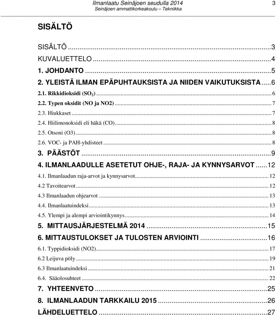 4.1. Ilmanlaadun raja-arvot ja kynnysarvot... 12 4.2 Tavoitearvot... 12 4.3 Ilmanlaadun ohjearvot... 13 4.4. Ilmanlaatuindeksi... 13 4.5. Ylempi ja alempi arviointikynnys... 14 5.