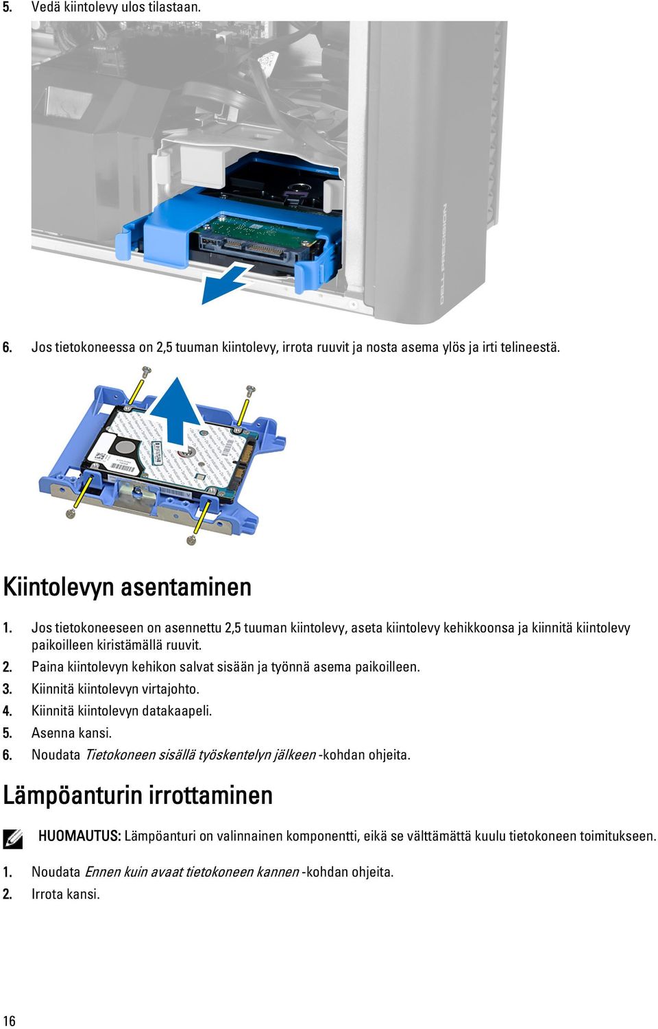 3. Kiinnitä kiintolevyn virtajohto. 4. Kiinnitä kiintolevyn datakaapeli. 5. Asenna kansi. 6. Noudata Tietokoneen sisällä työskentelyn jälkeen -kohdan ohjeita.