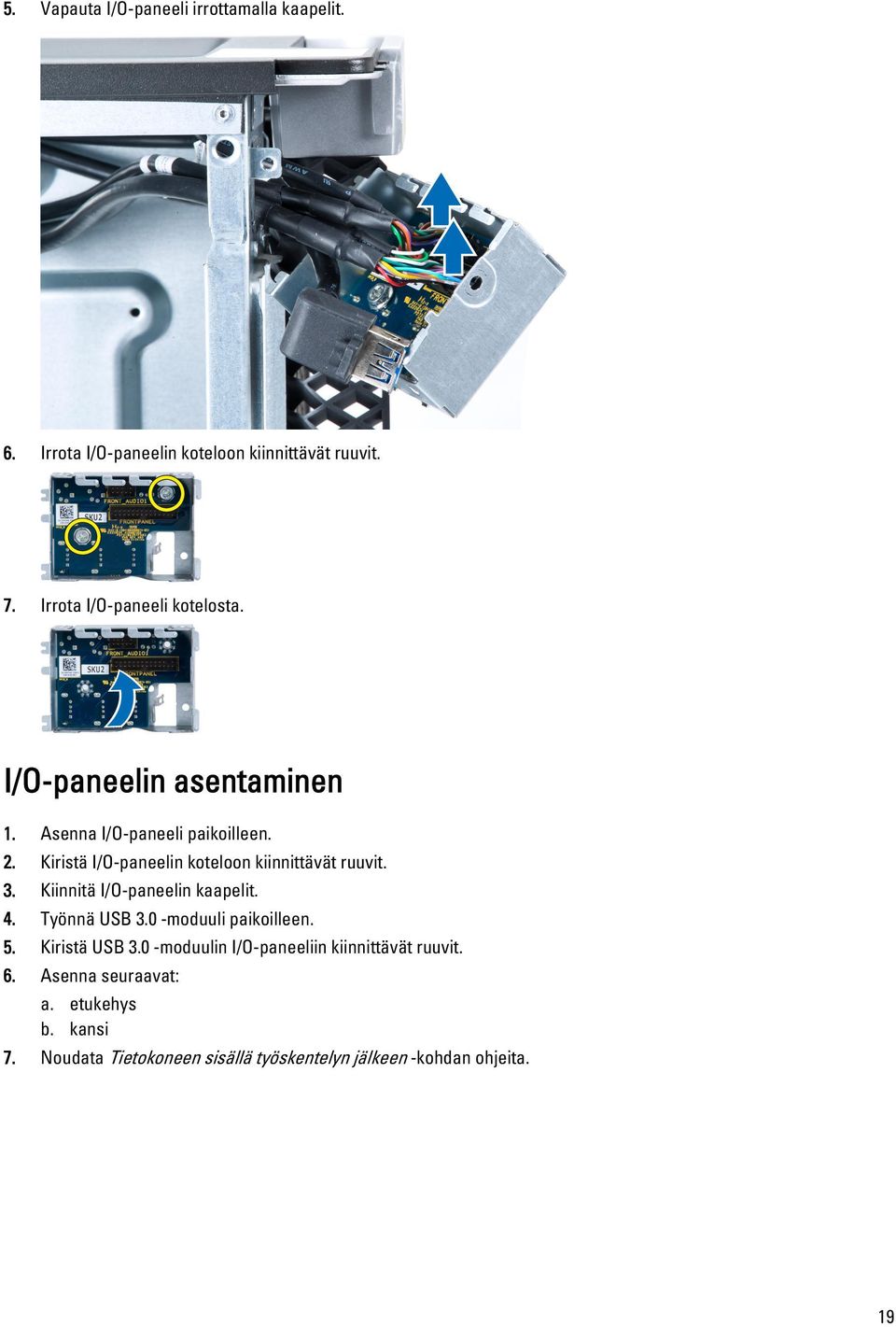 Kiristä I/O-paneelin koteloon kiinnittävät ruuvit. 3. Kiinnitä I/O-paneelin kaapelit. 4. Työnnä USB 3.0 -moduuli paikoilleen.