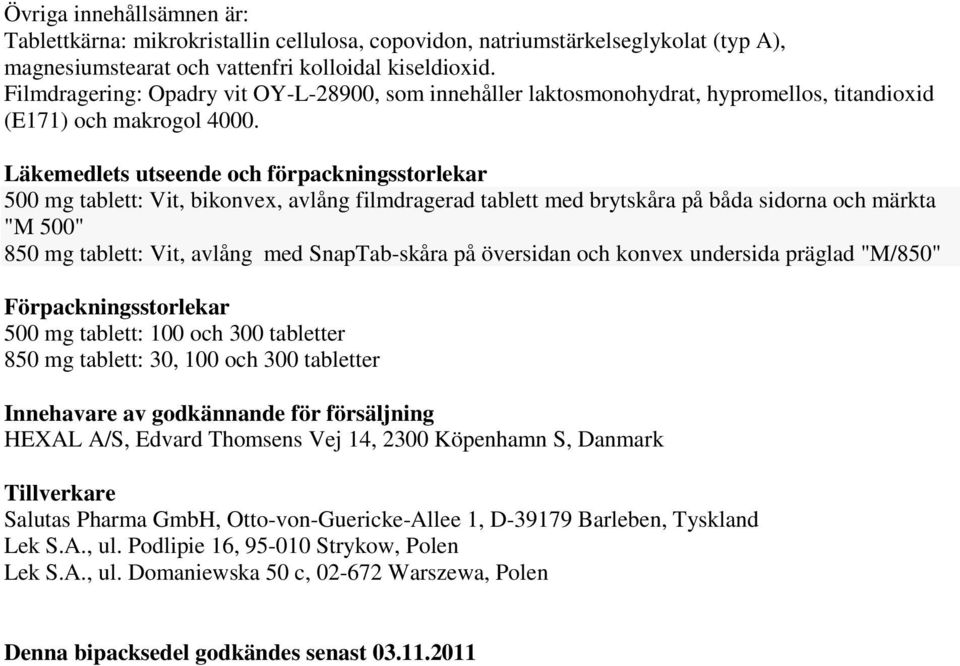 Läkemedlets utseende och förpackningsstorlekar 500 mg tablett: Vit, bikonvex, avlång filmdragerad tablett med brytskåra på båda sidorna och märkta "M 500" 850 mg tablett: Vit, avlång med