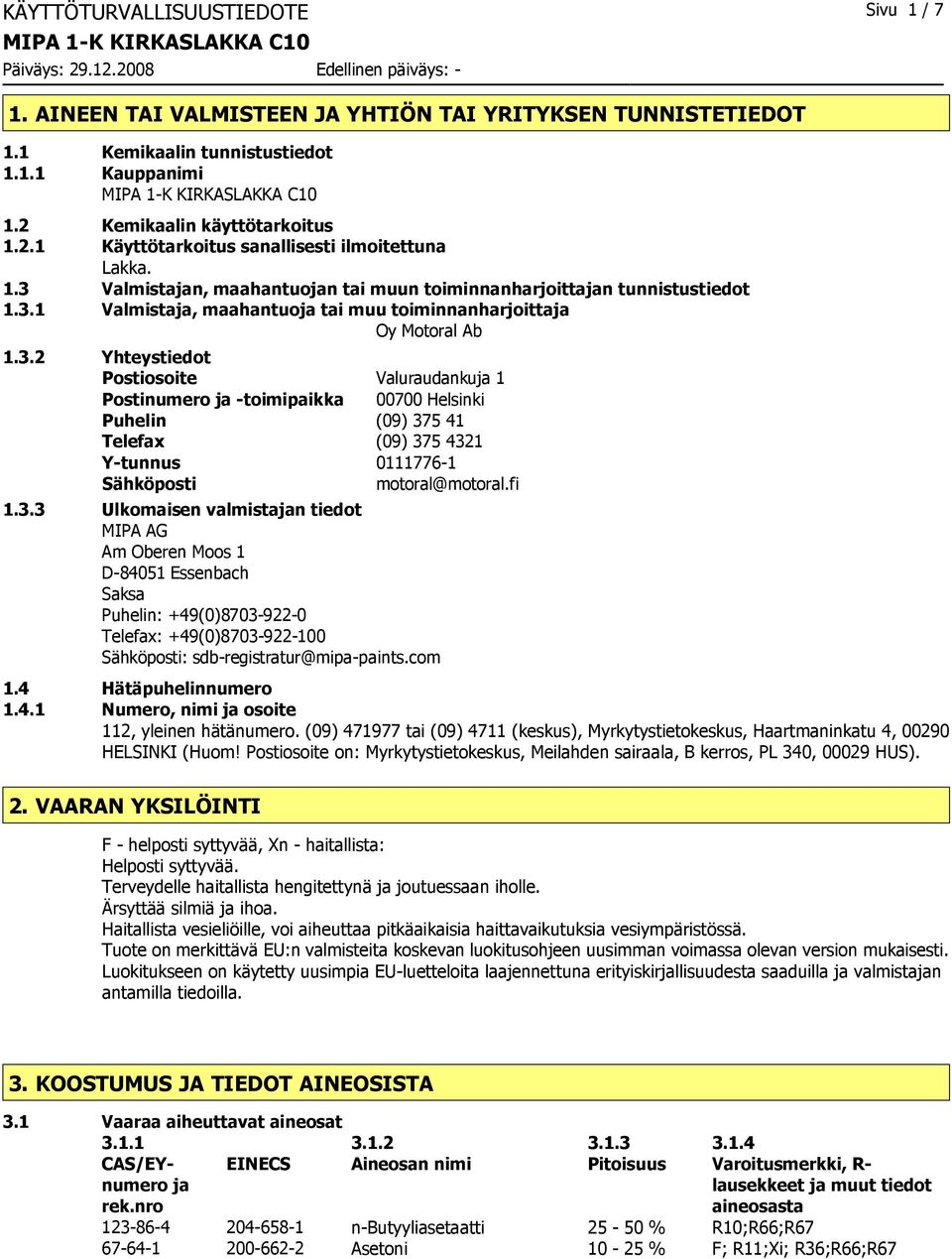 3.2 Yhteystiedot Postiosoite Valuraudankuja 1 Postinumero ja -toimipaikka 00700 Helsinki Puhelin (09) 375 41 Telefax (09) 375 4321 Y-tunnus 0111776-1 Sähköposti motoral@motoral.fi 1.3.3 Ulkomaisen valmistajan tiedot MIPA AG Am Oberen Moos 1 D-84051 Essenbach Saksa Puhelin: +49(0)8703-922-0 Telefax: +49(0)8703-922-100 Sähköposti: sdb-registratur@mipa-paints.