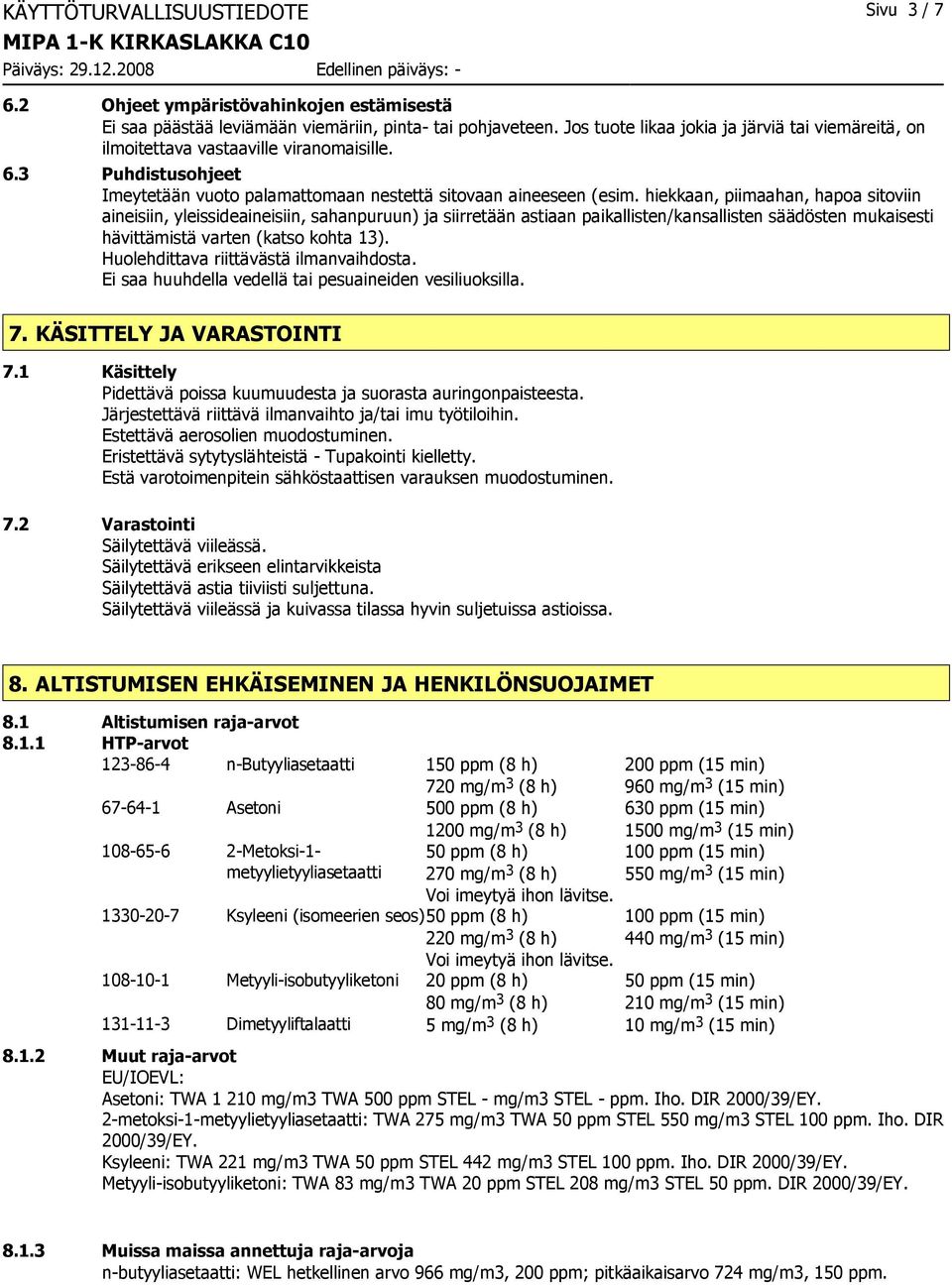 hiekkaan, piimaahan, hapoa sitoviin aineisiin, yleissideaineisiin, sahanpuruun) ja siirretään astiaan paikallisten/kansallisten säädösten mukaisesti hävittämistä varten (katso kohta 13).