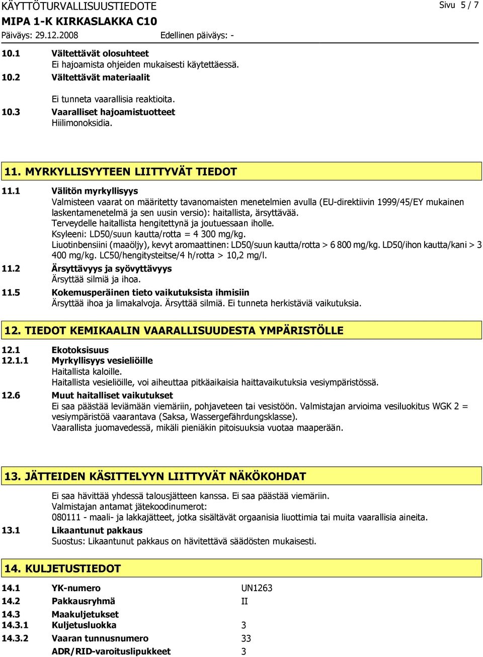 1 Välitön myrkyllisyys Valmisteen vaarat on määritetty tavanomaisten menetelmien avulla (EU-direktiivin 1999/45/EY mukainen laskentamenetelmä ja sen uusin versio): haitallista, ärsyttävää.