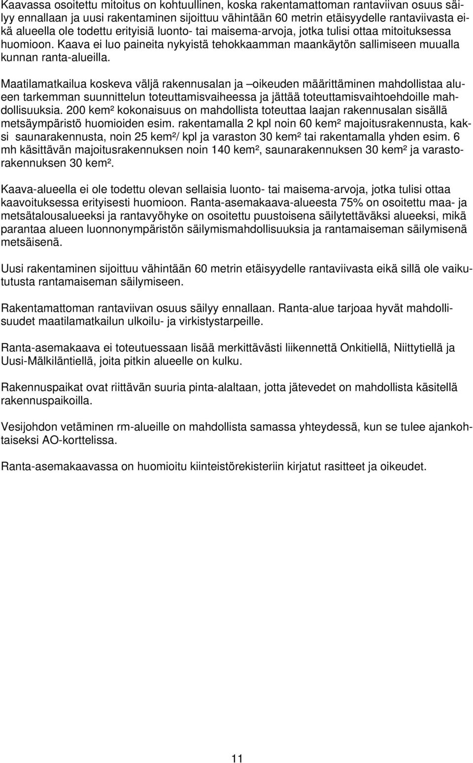 Maatilamatkailua koskeva väljä rakennusalan ja oikeuden määrittäminen mahdollistaa alueen tarkemman suunnittelun toteuttamisvaiheessa ja jättää toteuttamisvaihtoehdoille mahdollisuuksia.