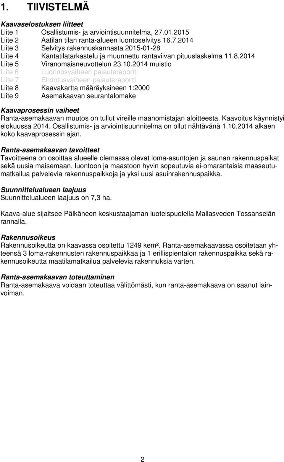 10.2014 muistio Liite 6 Luonnosvaiheen palauteraportti Liite 7 Ehdotusvaiheen palauteraportti Liite 8 Kaavakartta määräyksineen 1:2000 Liite 9 Asemakaavan seurantalomake Kaavaprosessin vaiheet