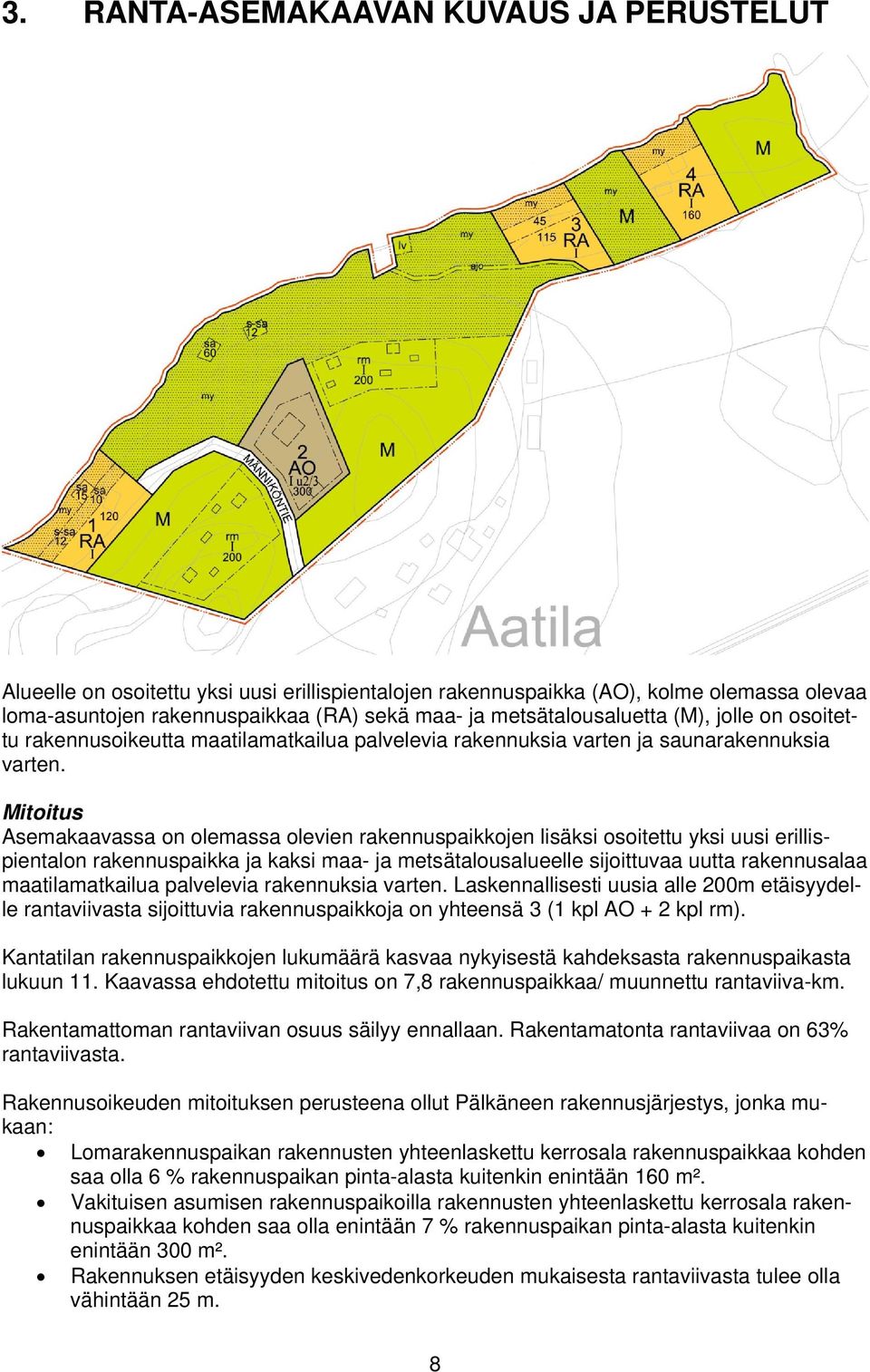 Mitoitus Asemakaavassa on olemassa olevien rakennuspaikkojen lisäksi osoitettu yksi uusi erillispientalon rakennuspaikka ja kaksi maa- ja metsätalousalueelle sijoittuvaa uutta rakennusalaa