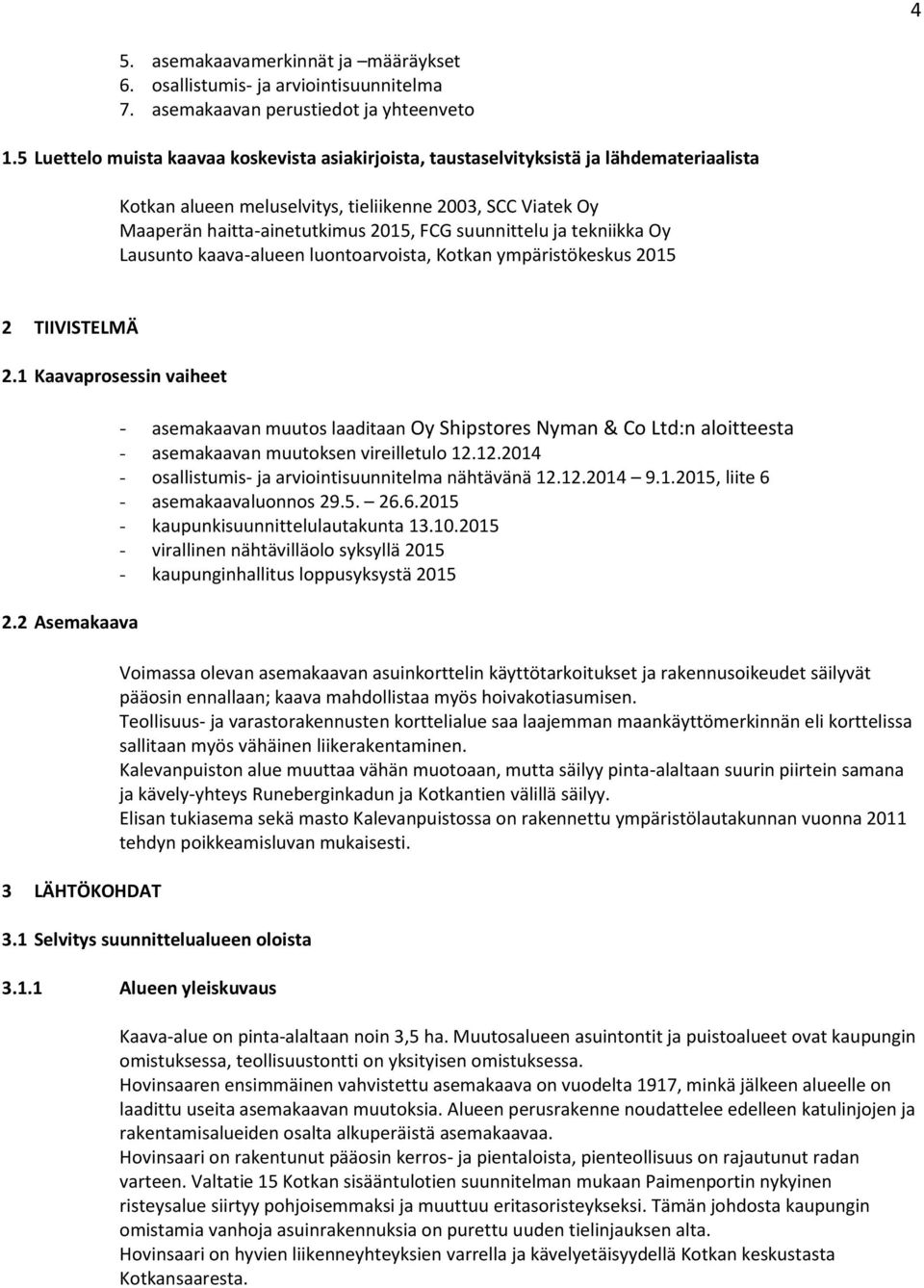 suunnittelu ja tekniikka Oy Lausunto kaava-alueen luontoarvoista, Kotkan ympäristökeskus 2015 2 TIIVISTELMÄ 2.1 Kaavaprosessin vaiheet 2.